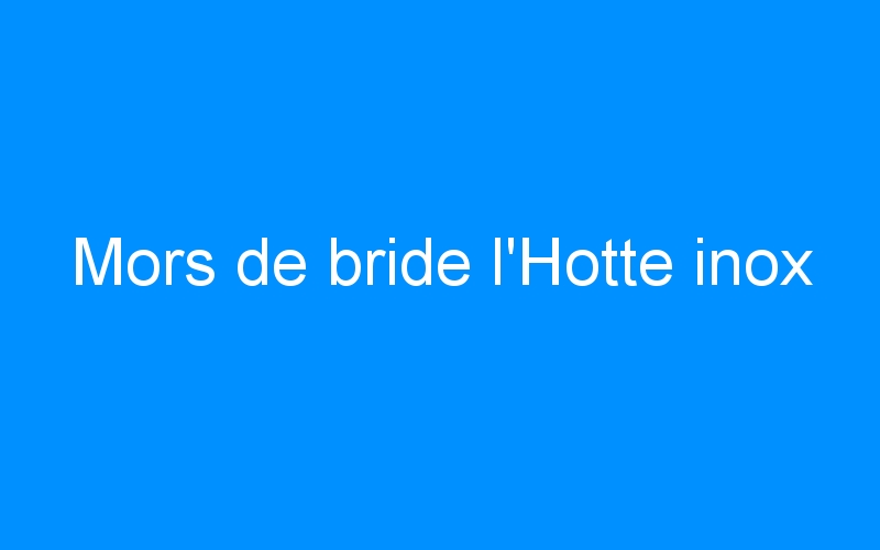 You are currently viewing Mors de bride l’Hotte inox