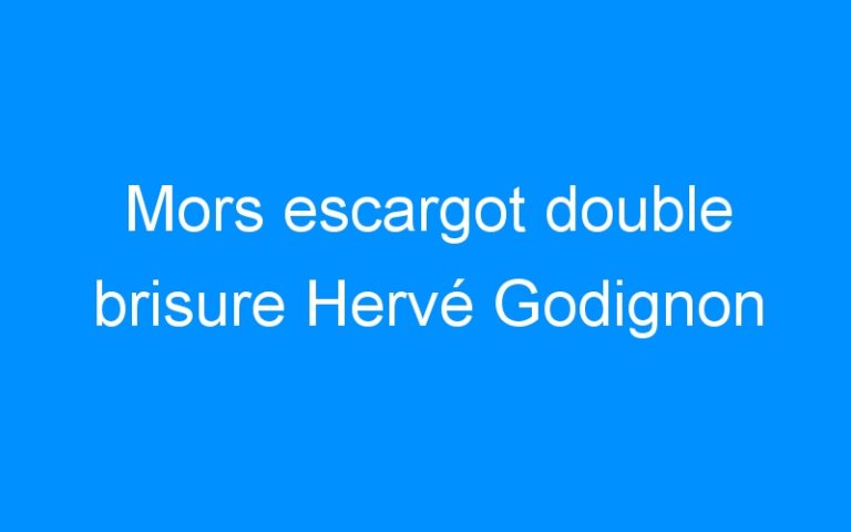 Lire la suite à propos de l’article Mors escargot double brisure Hervé Godignon