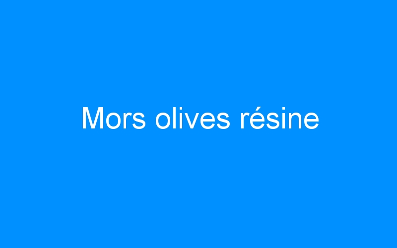 You are currently viewing Mors olives résine