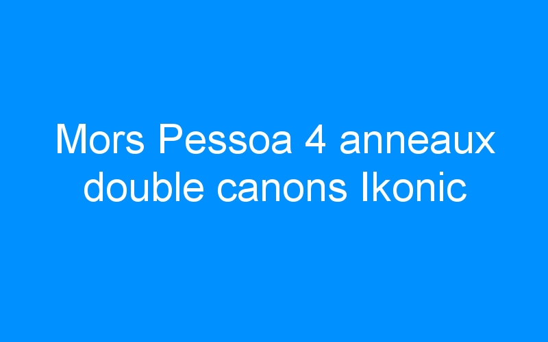 You are currently viewing Mors Pessoa 4 anneaux double canons Ikonic