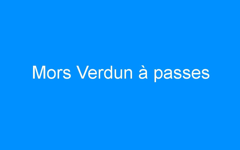 You are currently viewing Mors Verdun à passes