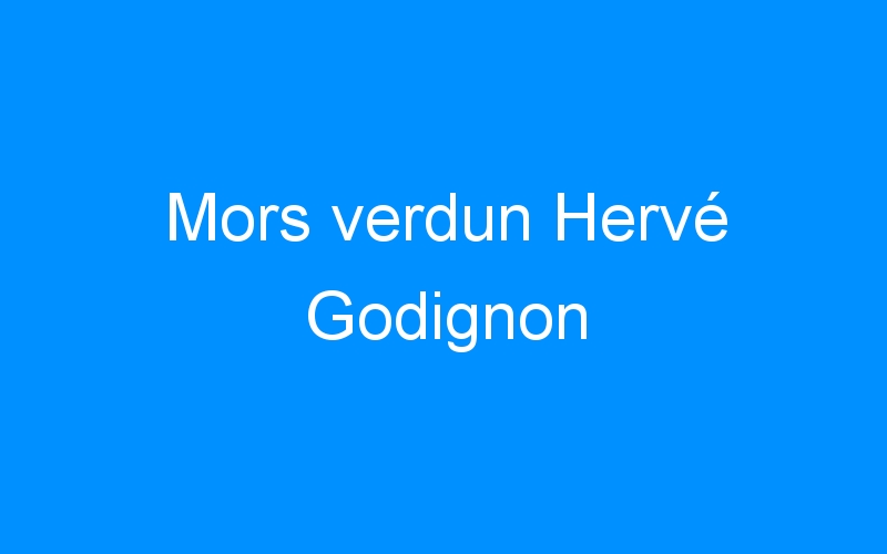 You are currently viewing Mors verdun Hervé Godignon