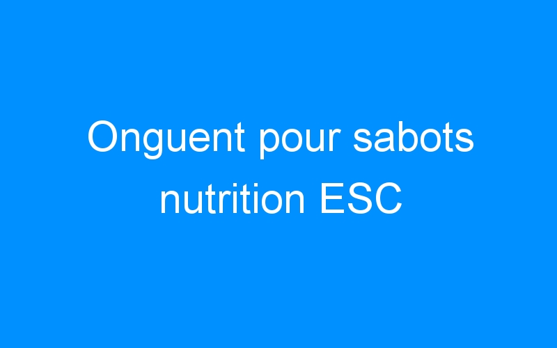 You are currently viewing Onguent pour sabots nutrition ESC