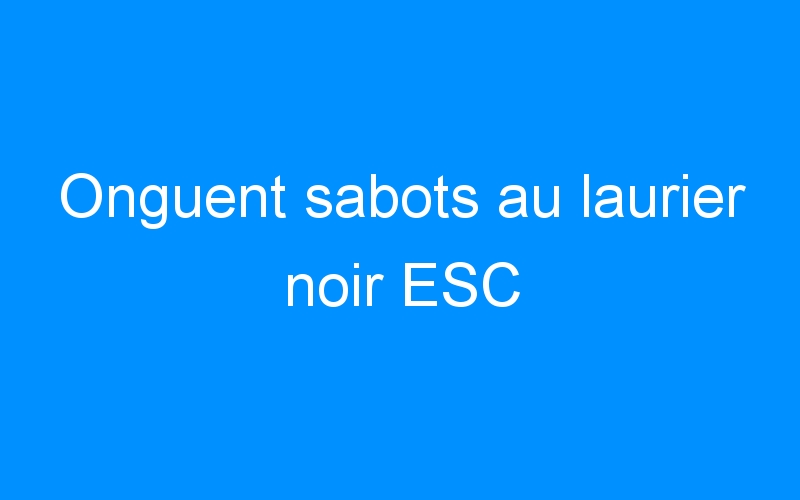 You are currently viewing Onguent sabots au laurier noir ESC
