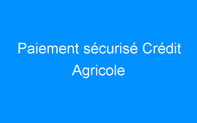 You are currently viewing Paiement sécurisé Crédit Agricole