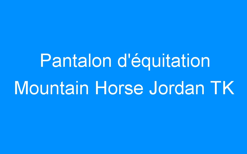 You are currently viewing Pantalon d’équitation Mountain Horse Jordan TK
