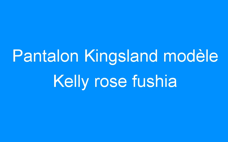 Pantalon Kingsland modèle Kelly rose fushia