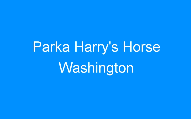 You are currently viewing Parka Harry’s Horse Washington