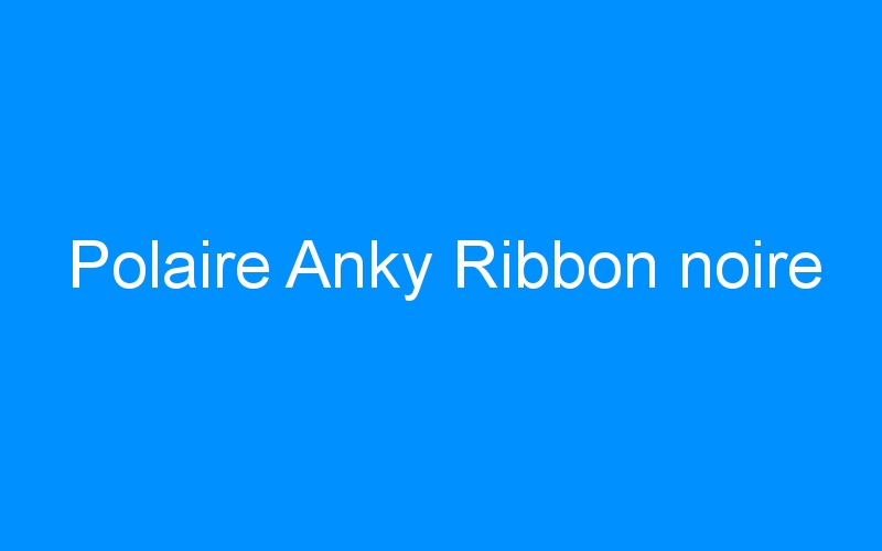 You are currently viewing Polaire Anky Ribbon noire