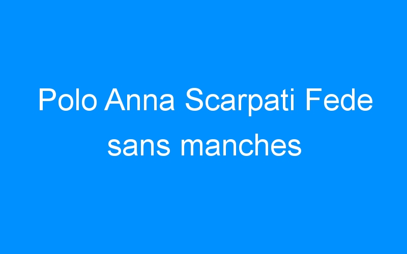 You are currently viewing Polo Anna Scarpati Fede sans manches