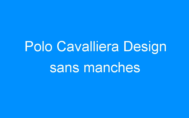 You are currently viewing Polo Cavalliera Design sans manches