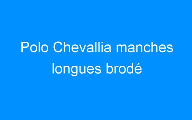 Lire la suite à propos de l’article Polo Chevallia manches longues brodé