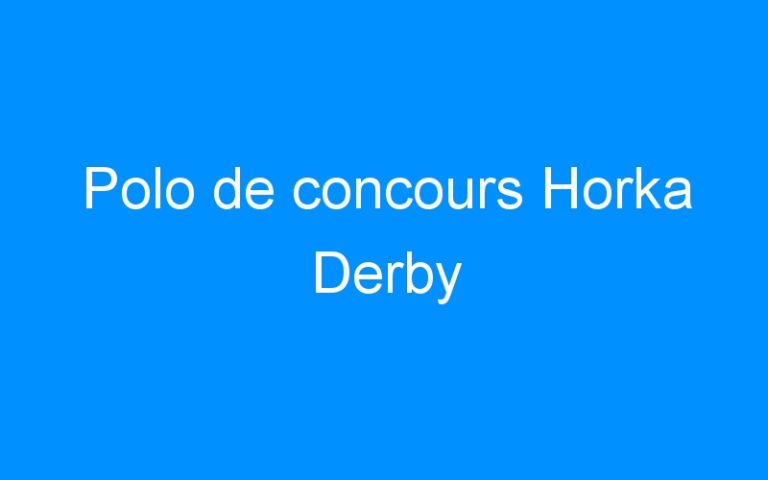 Lire la suite à propos de l’article Polo de concours Horka Derby