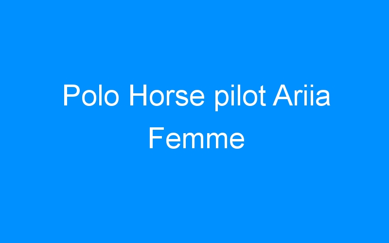 Polo Horse pilot Ariia Femme