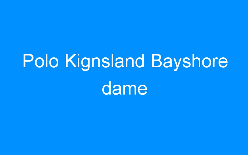 You are currently viewing Polo Kignsland Bayshore dame