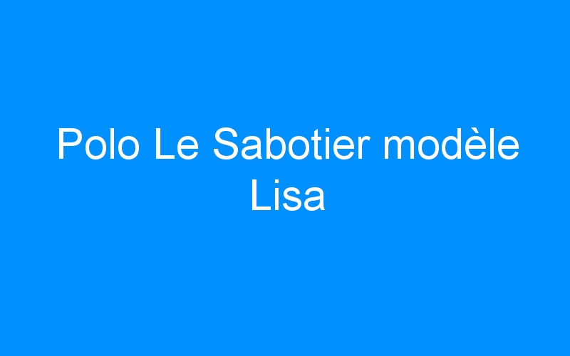 You are currently viewing Polo Le Sabotier modèle Lisa