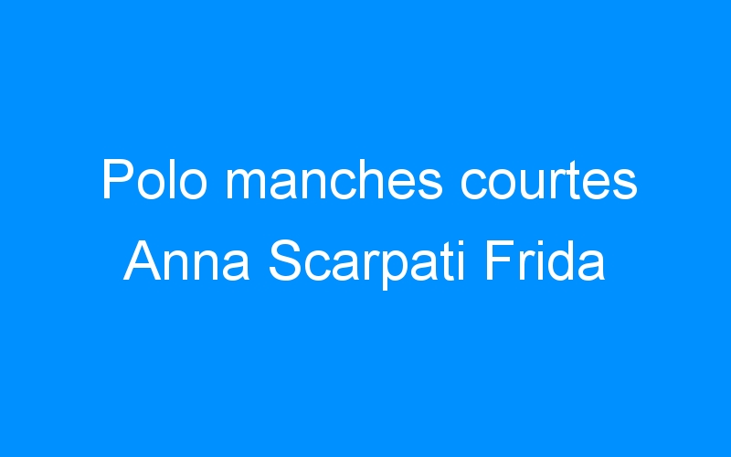 You are currently viewing Polo manches courtes Anna Scarpati Frida