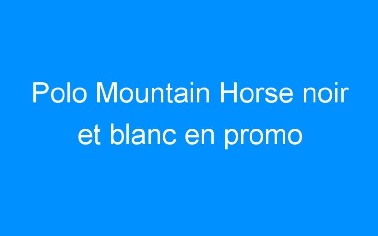 Lire la suite à propos de l’article Polo Mountain Horse noir et blanc en promo
