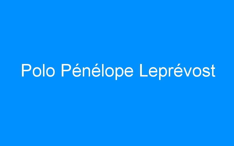 You are currently viewing Polo Pénélope Leprévost