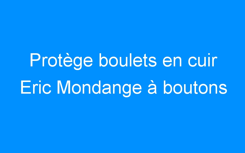 You are currently viewing Protège boulets en cuir Eric Mondange à boutons