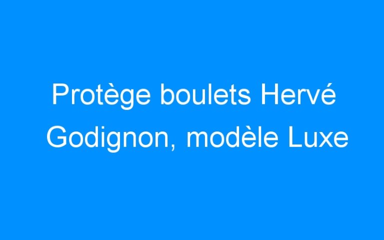 Protège boulets Hervé Godignon, modèle Luxe