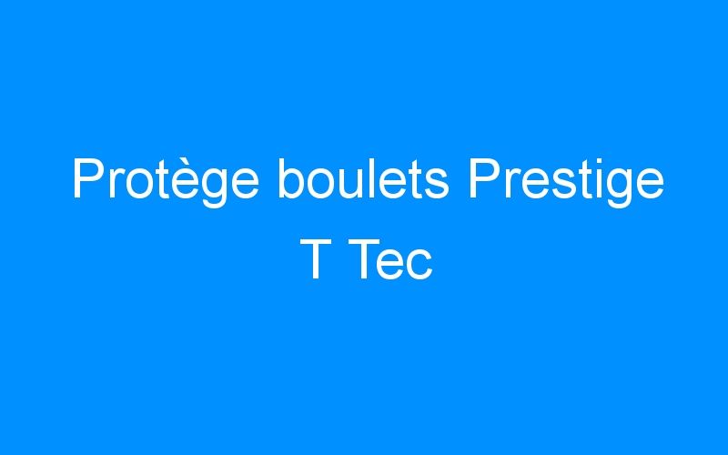 You are currently viewing Protège boulets Prestige T Tec