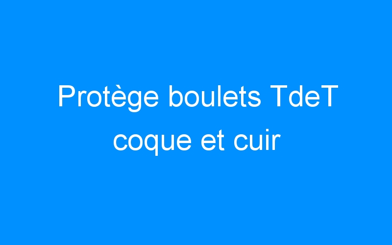 You are currently viewing Protège boulets TdeT coque et cuir