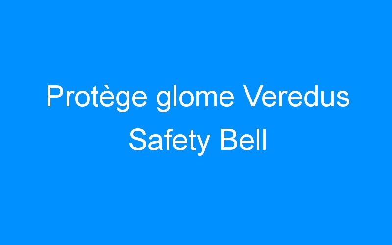 You are currently viewing Protège glome Veredus Safety Bell