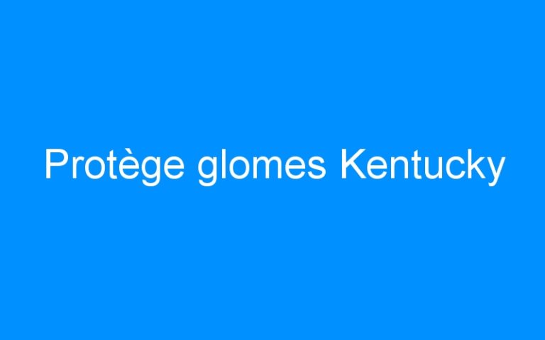 Lire la suite à propos de l’article Protège glomes Kentucky