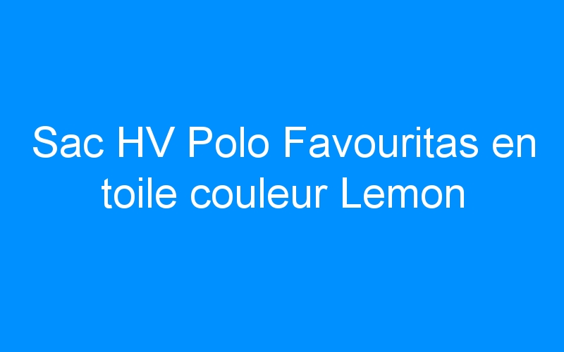 You are currently viewing Sac HV Polo Favouritas en toile couleur Lemon