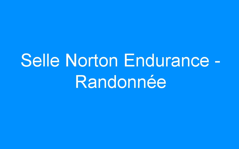 You are currently viewing Selle Norton Endurance – Randonnée