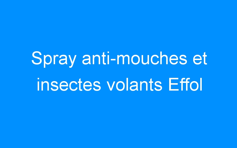 You are currently viewing Spray anti-mouches et insectes volants Effol
