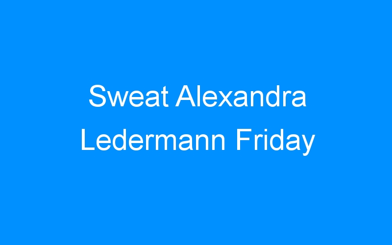 You are currently viewing Sweat Alexandra Ledermann Friday