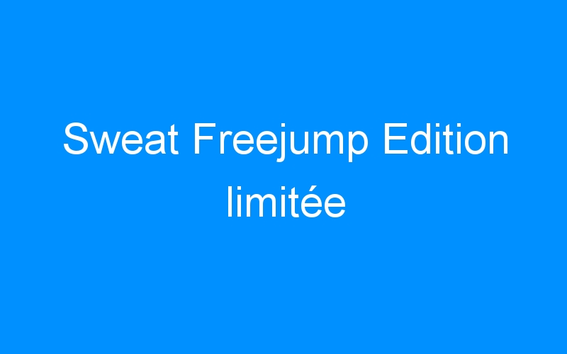 You are currently viewing Sweat Freejump Edition limitée