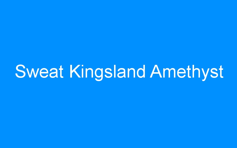 You are currently viewing Sweat Kingsland Amethyst