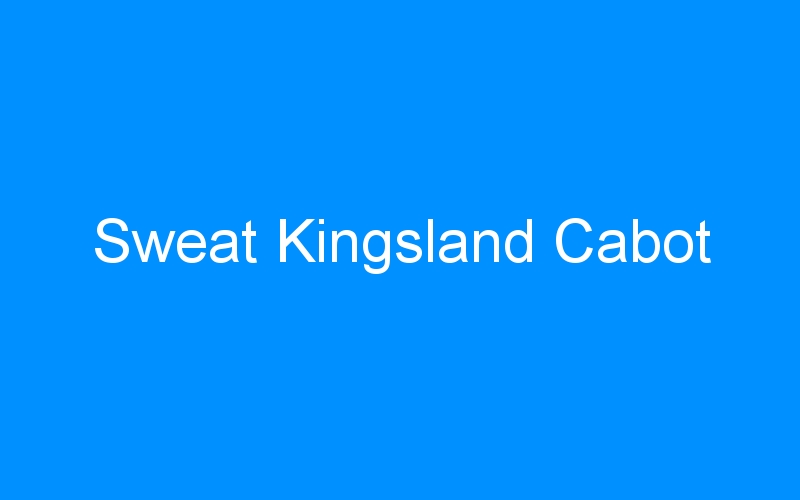 You are currently viewing Sweat Kingsland Cabot