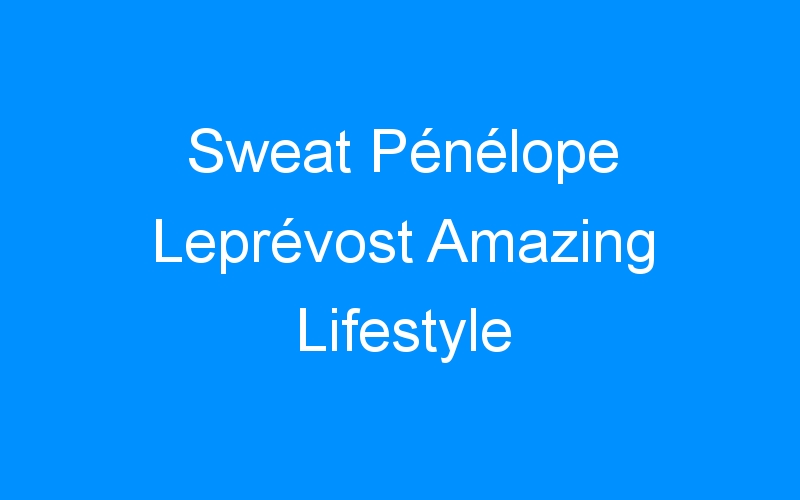You are currently viewing Sweat Pénélope Leprévost Amazing Lifestyle