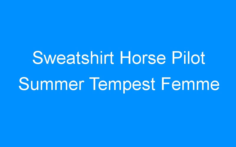 You are currently viewing Sweatshirt Horse Pilot Summer Tempest Femme