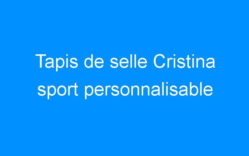 You are currently viewing Tapis de selle Cristina sport personnalisable