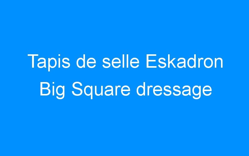 You are currently viewing Tapis de selle Eskadron Big Square dressage