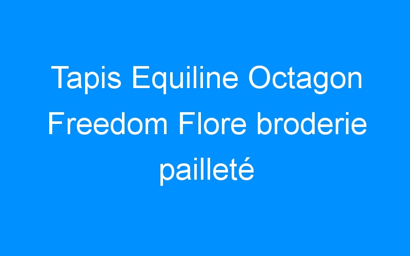 You are currently viewing Tapis Equiline Octagon Freedom Flore broderie pailleté