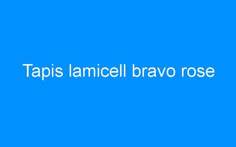 You are currently viewing Tapis lamicell bravo rose