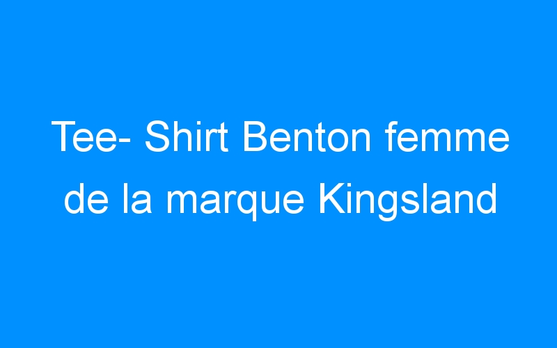 You are currently viewing Tee- Shirt Benton femme de la marque Kingsland