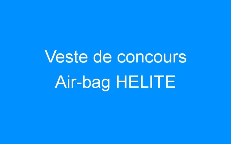 Lire la suite à propos de l’article Veste de concours Air-bag HELITE