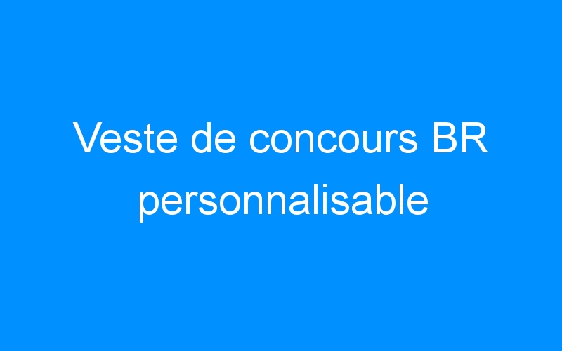 You are currently viewing Veste de concours BR personnalisable