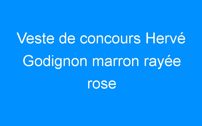 You are currently viewing Veste de concours Hervé Godignon marron rayée rose