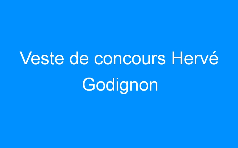 You are currently viewing Veste de concours Hervé Godignon