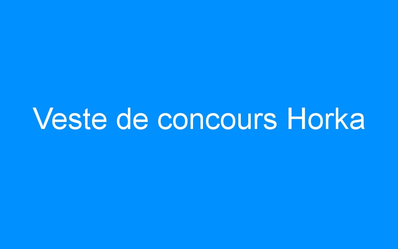 You are currently viewing Veste de concours Horka