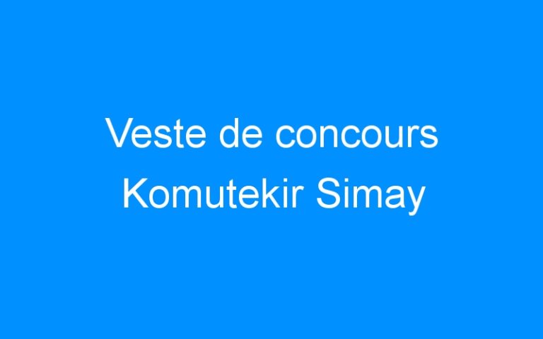 Lire la suite à propos de l’article Veste de concours Komutekir Simay