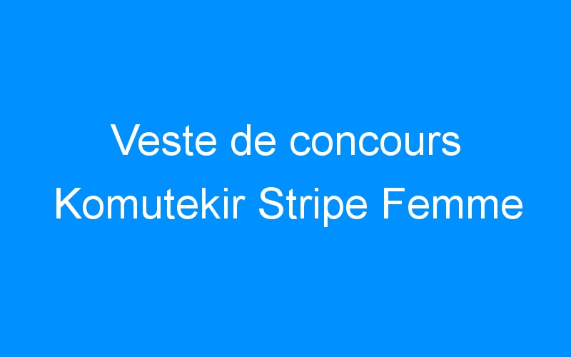 You are currently viewing Veste de concours Komutekir Stripe Femme